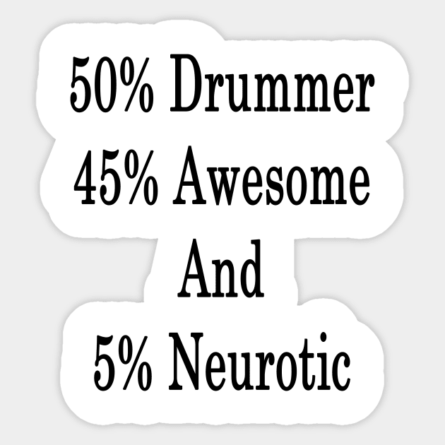 50% Drummer 45% Awesome And 5% Neurotic Sticker by supernova23